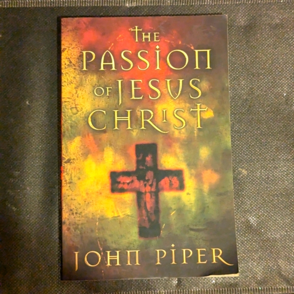 The Passion of Jesus Christ by John Piper